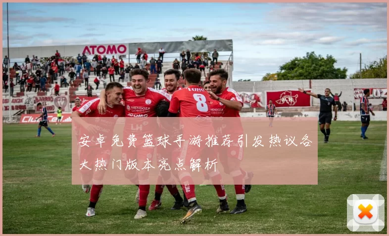 安卓免费篮球手游推荐引发热议各大热门版本亮点解析