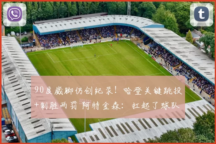 90度崴脚仍创纪录！哈登关键跳投+制胜两罚 阿特金森：扛起了球队