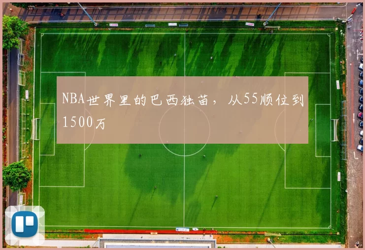 NBA世界里的巴西独苗，从55顺位到1500万