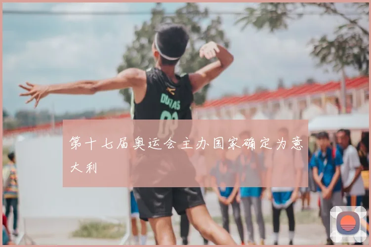 第十七届奥运会主办国家确定为意大利